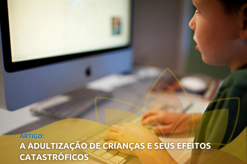 A adultização de crianças e seus efeitos catastróficos 