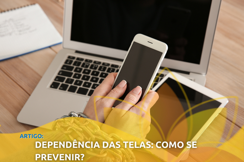 Dependência das telas: Como se prevenir? 